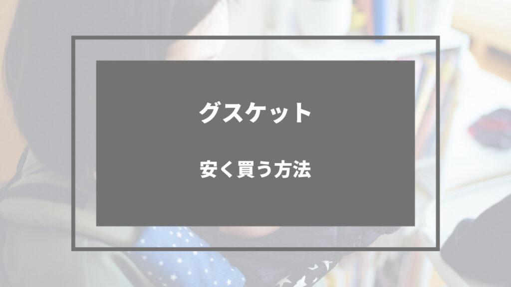 グスケット 安く買う 方法